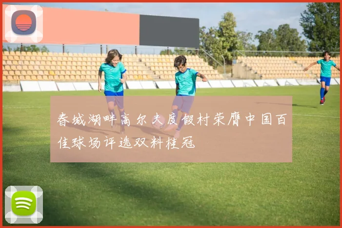 春城湖畔高尔夫度假村荣膺中国百佳球场评选双料桂冠